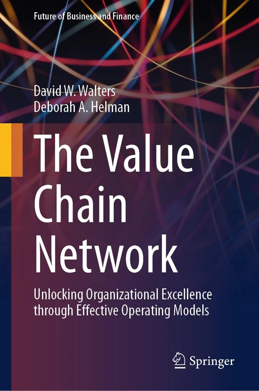 The Value Chain Network: Unlocking Organizational Excellence through Effective Operating Models (Future of Business and Finance)