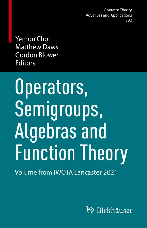 Operators, Semigroups, Algebras and Function Theory: Volume from IWOTA Lancaster 2021: 292 (Operator Theory: Advances and Applications, 292)