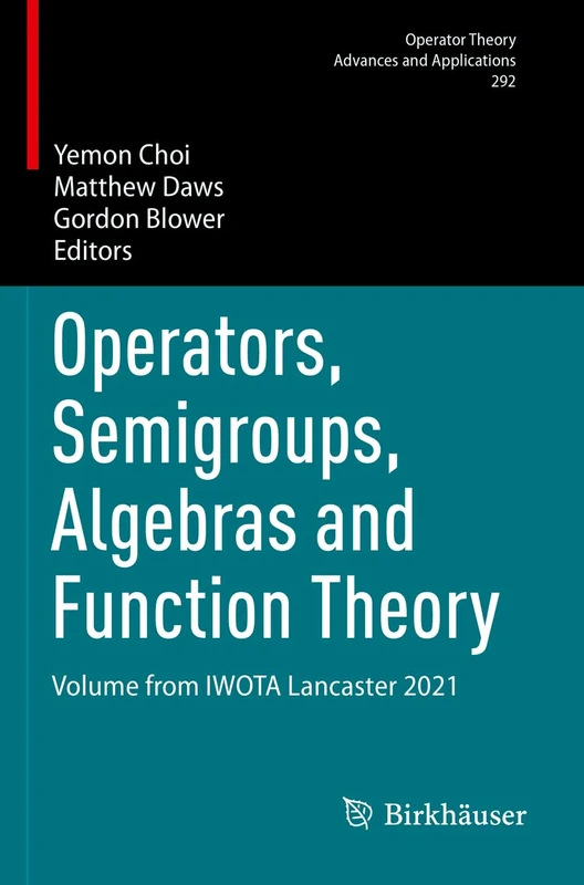 Operators, Semigroups, Algebras and Function Theory: Volume from IWOTA Lancaster 2021: 292 (Operator Theory: Advances and Applications, 292)