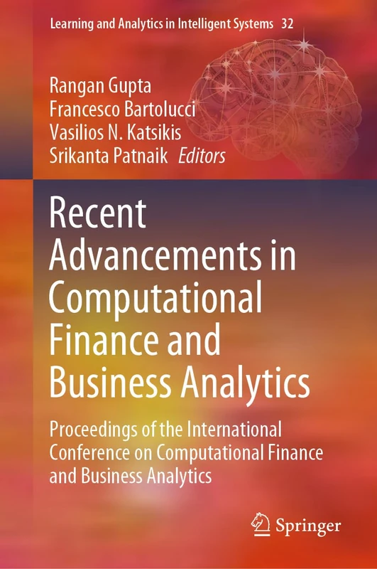 Recent Advancements in Computational Finance and Business Analytics: Proceedings of the International Conference on Computational Finance and Business ... and Analytics in Intelligent Systems, 32)