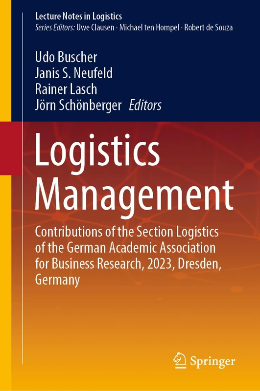 Logistics Management: Contributions of the Section Logistics of the German Academic Association for Business Research, 2023, Dresden, Germany (Lecture Notes in Logistics)