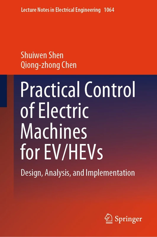 Practical Control of Electric Machines for EV/HEVs: Design, Analysis, and Implementation: 1064 (Lecture Notes in Electrical Engineering, 1064)