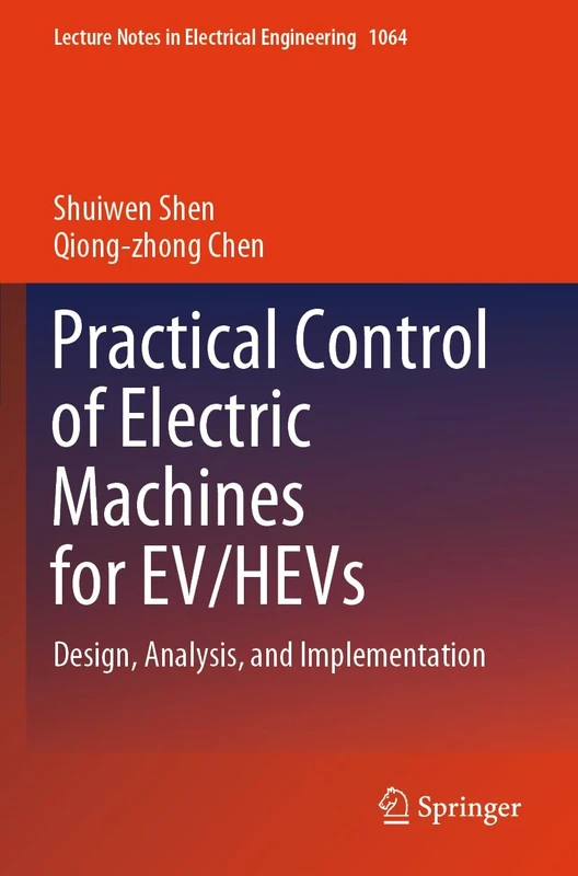 Practical Control of Electric Machines for EV/HEVs: Design, Analysis, and Implementation: 1064 (Lecture Notes in Electrical Engineering, 1064)