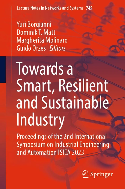 Towards a Smart, Resilient and Sustainable Industry: Proceedings of the 2nd International Symposium on Industrial Engineering and Automation ISIEA ... (Lecture Notes in Networks and Systems, 745)