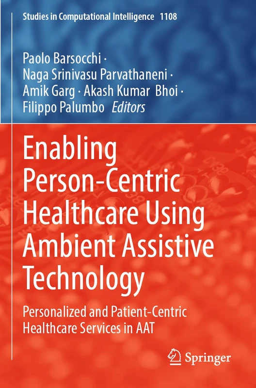 Enabling Person-Centric Healthcare Using Ambient Assistive Technology: Personalized and Patient-Centric Healthcare Services in AAT: 1108 (Studies in Computational Intelligence, 1108)