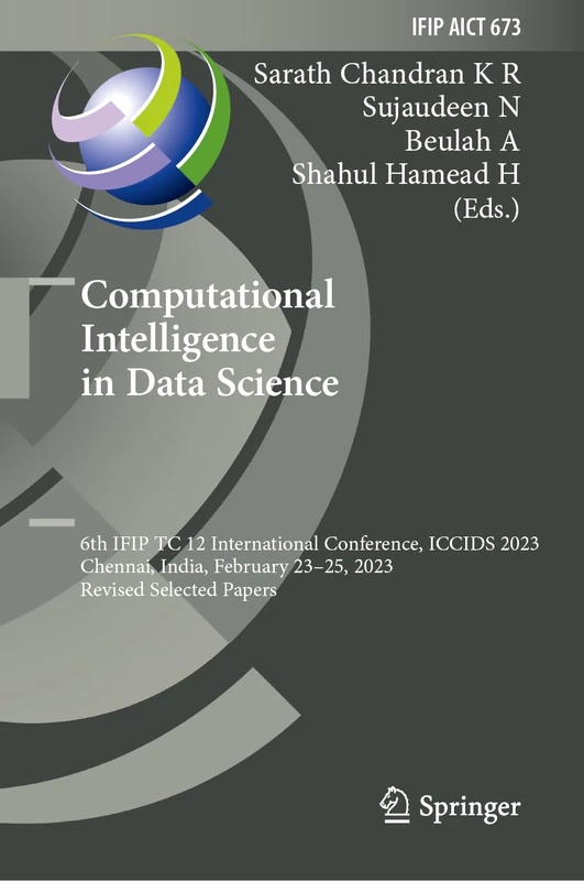 Computational Intelligence in Data Science: 6th IFIP TC 12 International Conference, ICCIDS 2023, Chennai, India, February 23–25, 2023, Revised ... and Communication Technology, 673)
