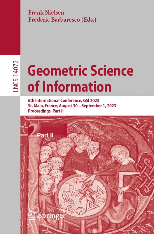 Geometric Science of Information: 6th International Conference, GSI 2023, St. Malo, France, August 30 – September 1, 2023, Proceedings, Part II: 14072 (Lecture Notes in Computer Science, 14072)