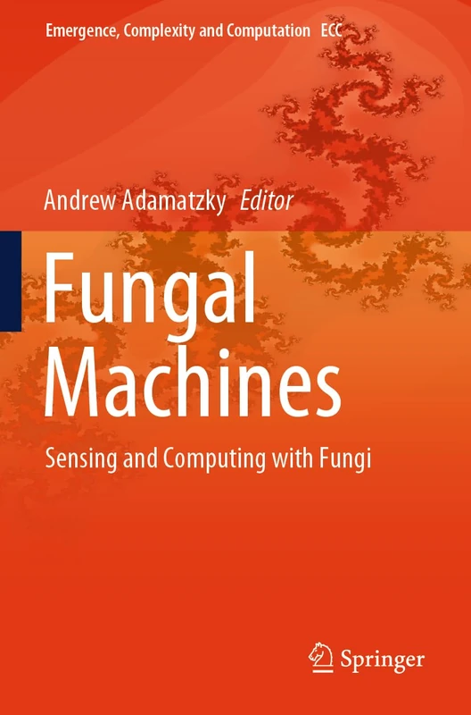 Fungal Machines: Sensing and Computing with Fungi: 47 (Emergence, Complexity and Computation, 47)