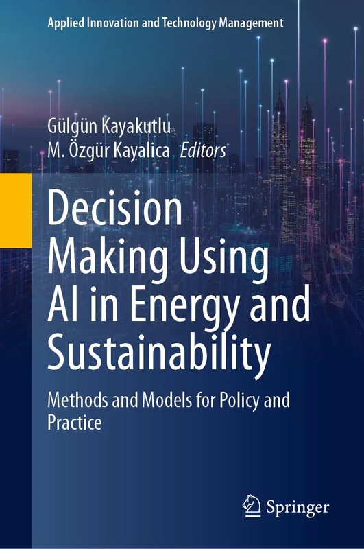 Decision Making Using AI in Energy and Sustainability: Methods and Models for Policy and Practice (Applied Innovation and Technology Management)