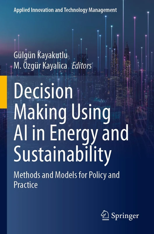 Decision Making Using AI in Energy and Sustainability: Methods and Models for Policy and Practice (Applied Innovation and Technology Management)