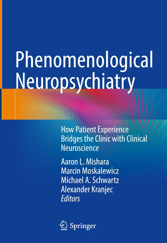Phenomenological Neuropsychiatry: How Patient Experience Bridges the Clinic with Clinical Neuroscience