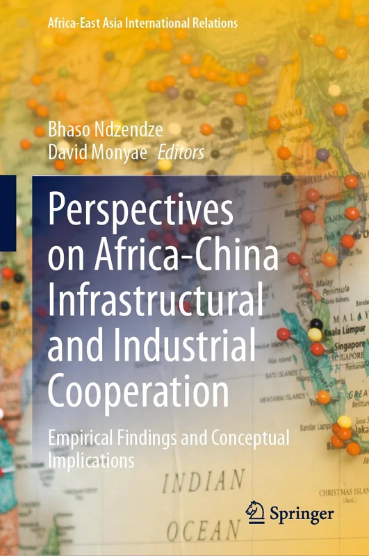 Perspectives on Africa-China Infrastructural and Industrial Cooperation: Empirical Findings and Conceptual Implications (Africa-East Asia International Relations)