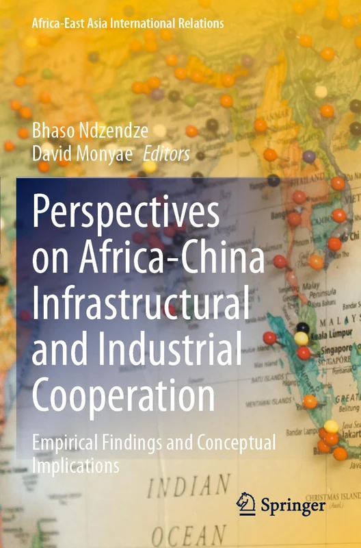Perspectives on Africa-China Infrastructural and Industrial Cooperation: Empirical Findings and Conceptual Implications (Africa-East Asia International Relations)