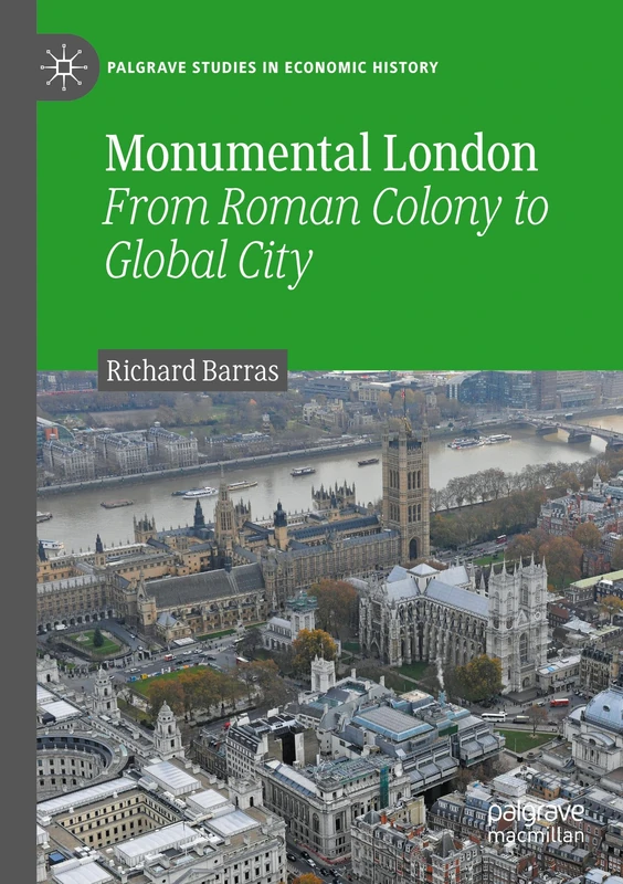 Monumental London: From Roman Colony to Global City (Palgrave Studies in Economic History)