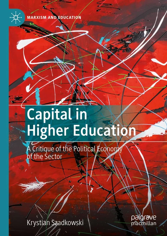 Capital in Higher Education: A Critique of the Political Economy of the Sector (Marxism and Education)