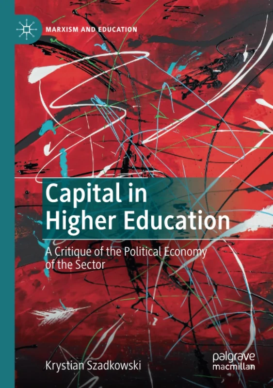 Capital in Higher Education: A Critique of the Political Economy of the Sector (Marxism and Education)