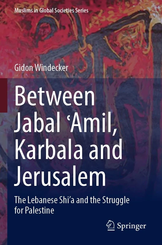 Between Jabal ʿAmil, Karbala and Jerusalem: The Lebanese Shi‘a and the Struggle for Palestine: 11 (Muslims in Global Societies Series, 11) - Image 1