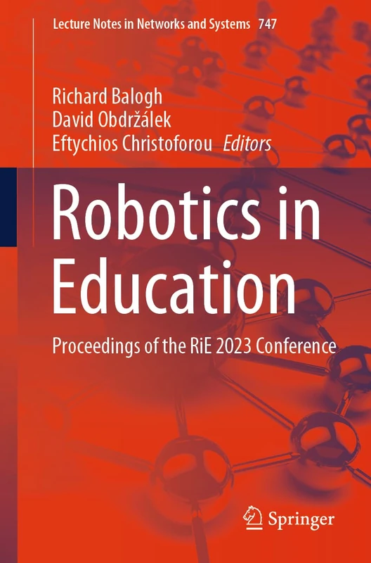 Robotics in Education: Proceedings of the RiE 2023 Conference: 747 (Lecture Notes in Networks and Systems, 747)