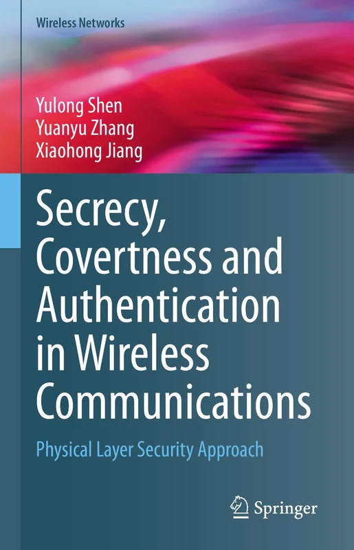 Secrecy, Covertness and Authentication in Wireless Communications: Physical Layer Security Approach (Wireless Networks)