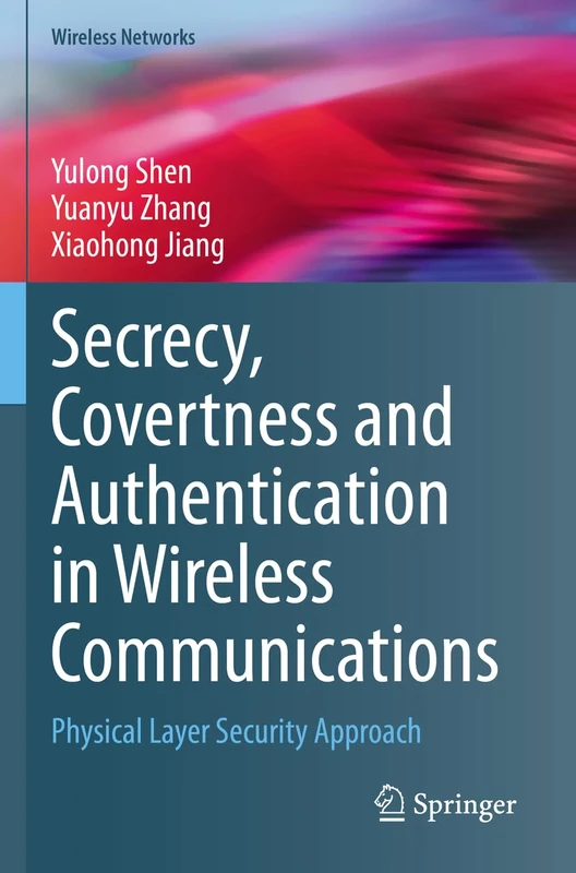 Secrecy, Covertness and Authentication in Wireless Communications: Physical Layer Security Approach (Wireless Networks)