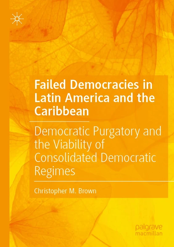 Failed Democracies in Latin America and the Caribbean: Democratic Purgatory and the Viability of Consolidated Democratic Regimes