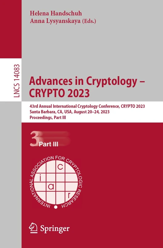 Advances in Cryptology – CRYPTO 2023: 43rd Annual International Cryptology Conference, CRYPTO 2023, Santa Barbara, CA, USA, August 20–24, 2023, ... (Lecture Notes in Computer Science, 14083)