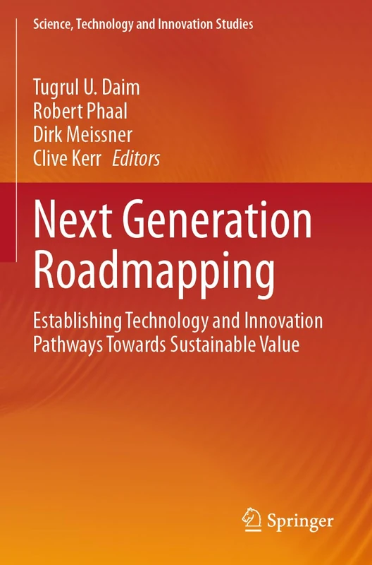 Next Generation Roadmapping: Establishing Technology and Innovation Pathways Towards Sustainable Value (Science, Technology and Innovation Studies)
