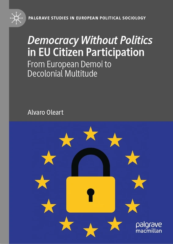 Democracy Without Politics in EU Citizen Participation: From European Demoi to Decolonial Multitude (Palgrave Studies in European Political Sociology)