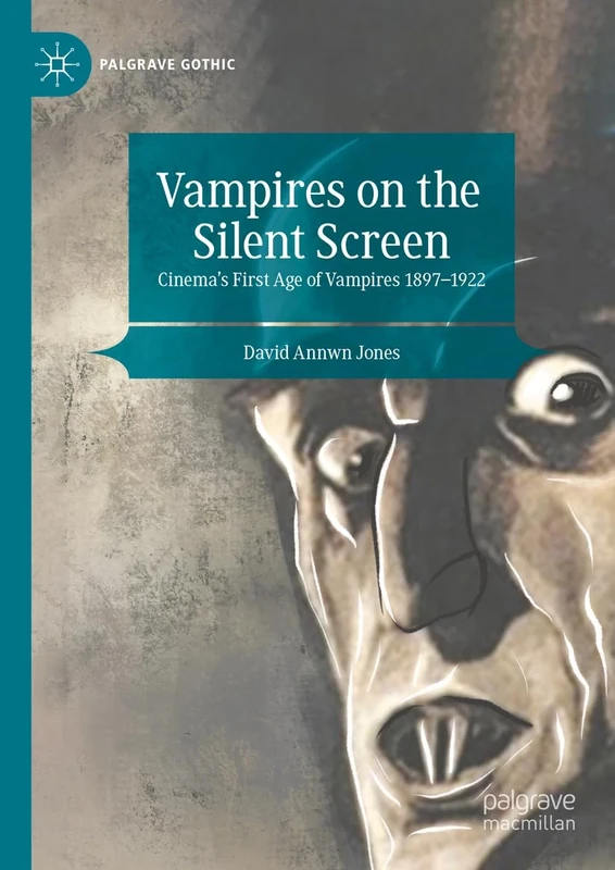 Vampires on the Silent Screen: Cinema’s First Age of Vampires 1897-1922 (Palgrave Gothic)