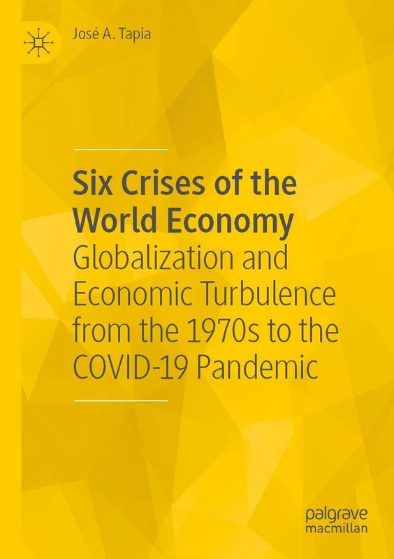 Six Crises of the World Economy: Globalization and Economic Turbulence from the 1970s to the COVID-19 Pandemic