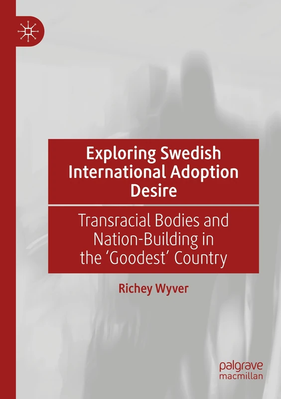 Exploring Swedish International Adoption Desire: Transracial Bodies and Nation-Building in the ‘Goodest’ Country