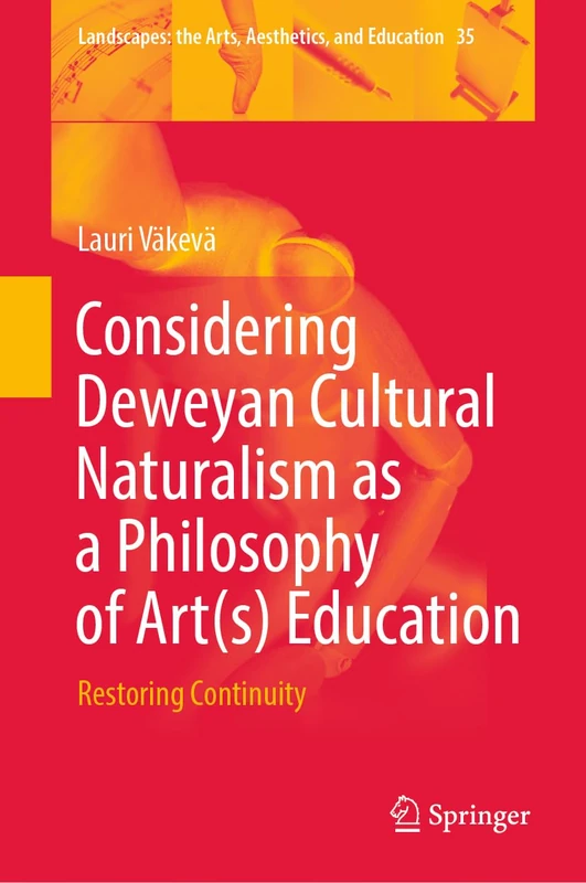 Considering Deweyan Cultural Naturalism as a Philosophy of Art(s) Education: Restoring Continuity: 35 (Landscapes: the Arts, Aesthetics, and Education, 35)