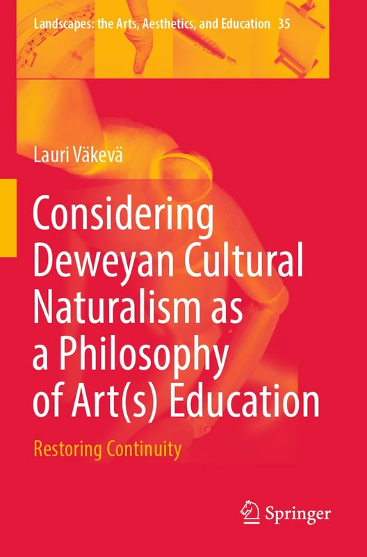 Considering Deweyan Cultural Naturalism as a Philosophy of Art(s) Education: Restoring Continuity: 35 (Landscapes: the Arts, Aesthetics, and Education, 35)