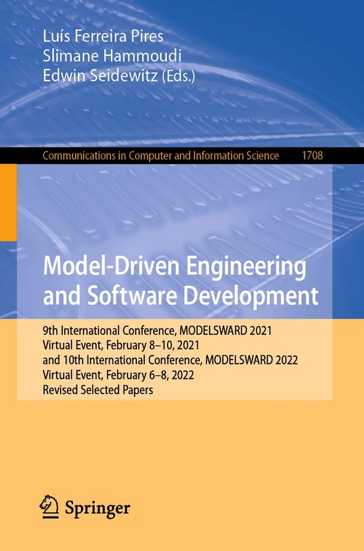 Model-Driven Engineering and Software Development: 9th International Conference, MODELSWARD 2021, Virtual Event, February 8–10, 2021, and 10th ... in Computer and Information Science, 1708)