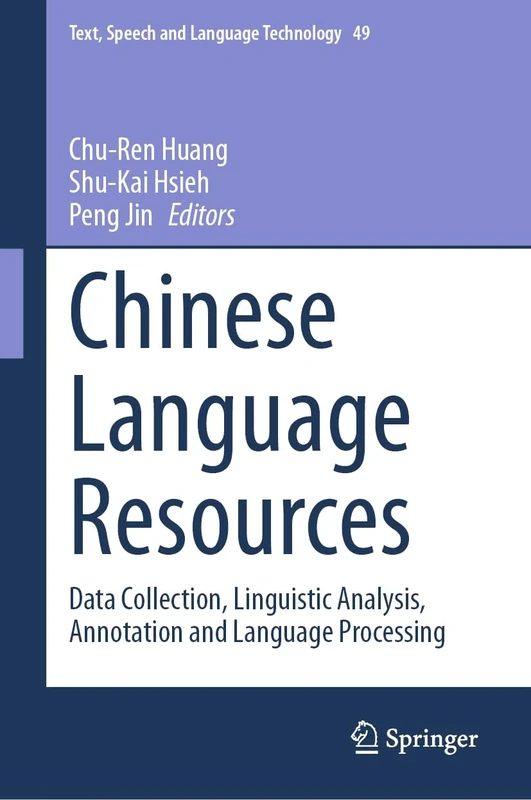 Chinese Language Resources: Data Collection, Linguistic Analysis, Annotation and Language Processing: 49 (Text, Speech and Language Technology, 49)