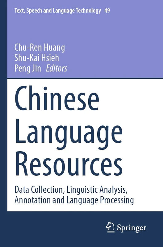 Chinese Language Resources: Data Collection, Linguistic Analysis, Annotation and Language Processing: 49 (Text, Speech and Language Technology, 49)