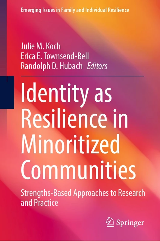 Identity as Resilience in Minoritized Communities: Strengths-Based Approaches to Research and Practice (Emerging Issues in Family and Individual Resilience)