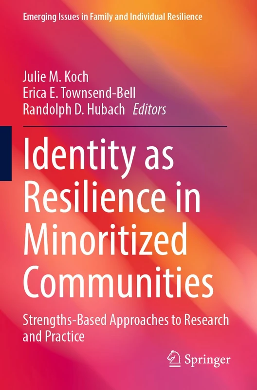 Identity as Resilience in Minoritized Communities: Strengths-Based Approaches to Research and Practice (Emerging Issues in Family and Individual Resilience)