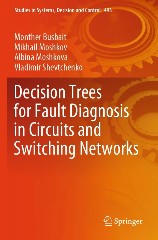 Decision Trees for Fault Diagnosis in Circuits and Switching Networks: 493 (Studies in Systems, Decision and Control, 493)