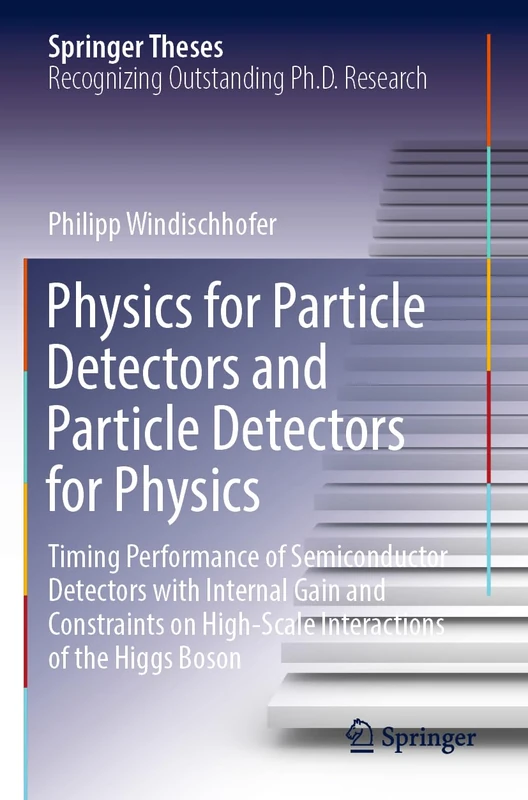 Physics for Particle Detectors and Particle Detectors for Physics: Timing Performance of Semiconductor Detectors with Internal Gain and Constraints on ... of the Higgs Boson (Springer Theses)