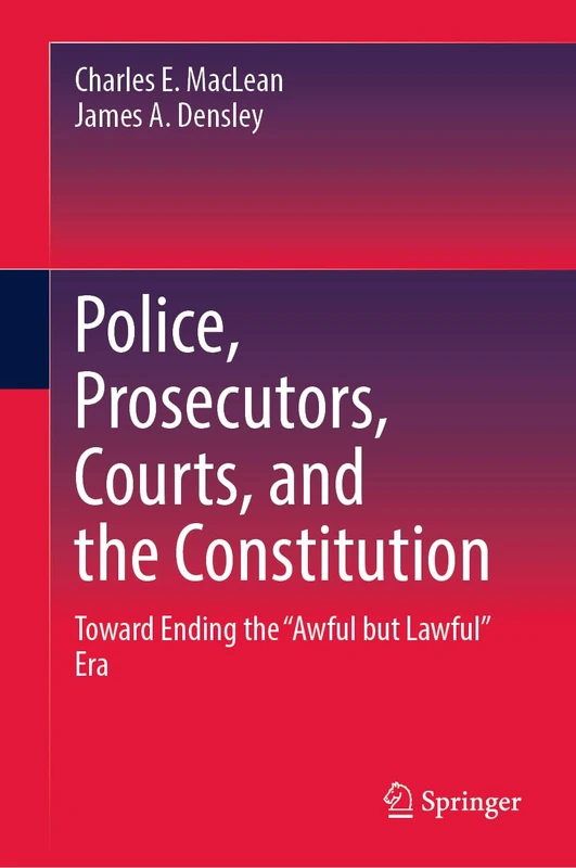 Police, Prosecutors, Courts, and the Constitution: Toward Ending the “Awful but Lawful” Era