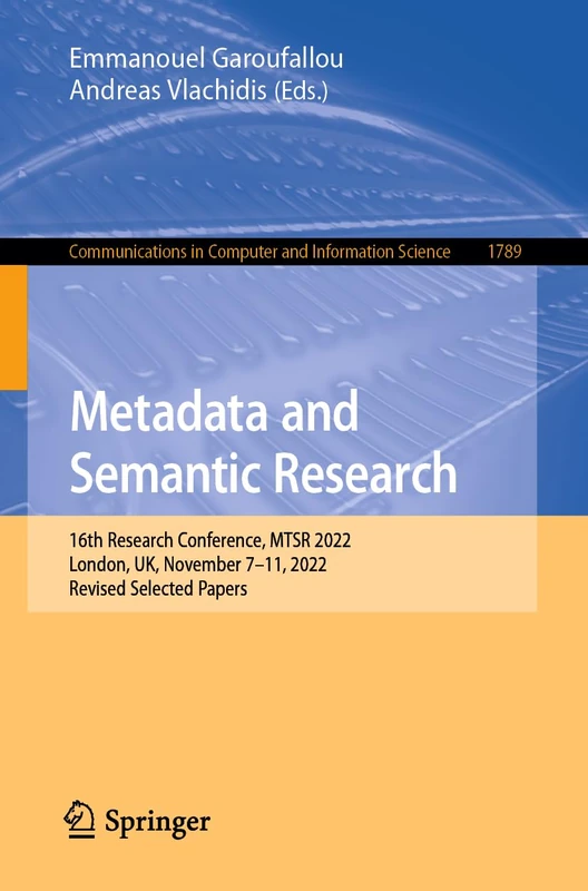 Metadata and Semantic Research: 16th Research Conference, MTSR 2022, London, UK, November 7–11, 2022, Revised Selected Papers: 1789 (Communications in Computer and Information Science, 1789)