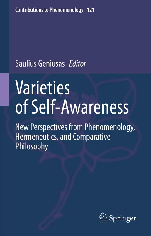 Varieties of Self-Awareness: New Perspectives from Phenomenology, Hermeneutics, and Comparative Philosophy: 121 (Contributions to Phenomenology, 121)