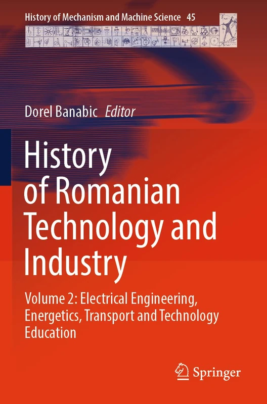 History of Romanian Technology and Industry: Volume 2: Electrical Engineering, Energetics, Transport and Technology Education: 45 (History of Mechanism and Machine Science, 45) - Image 1