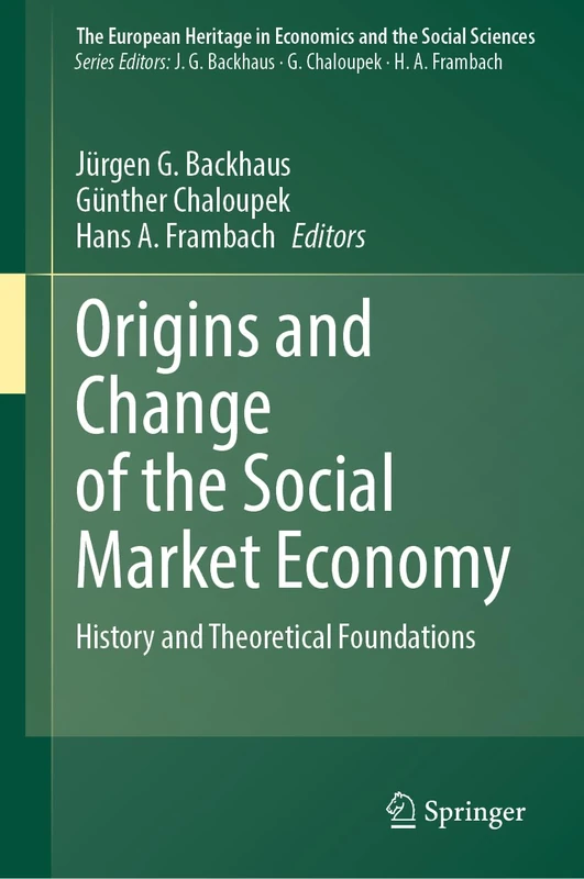 Origins and Change of the Social Market Economy: History and Theoretical Foundations: 26 (The European Heritage in Economics and the Social Sciences, 26)