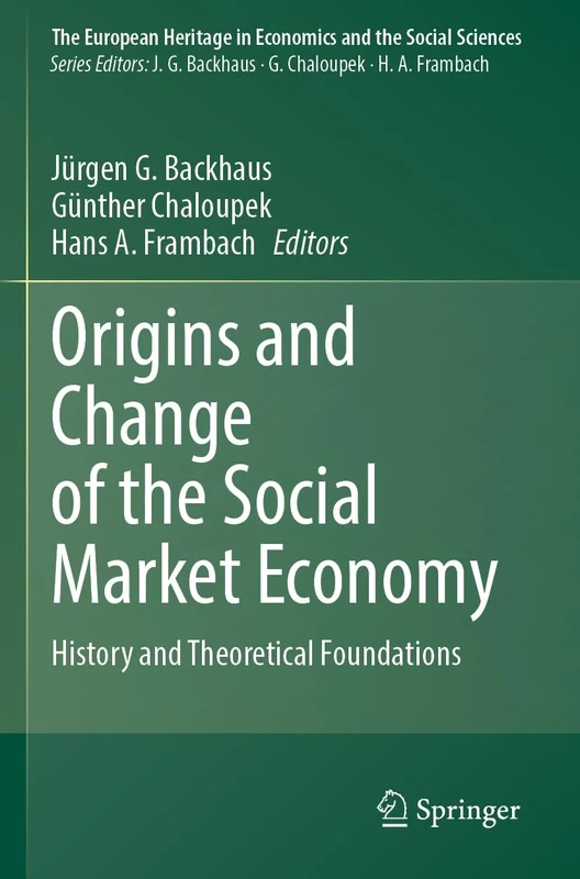Origins and Change of the Social Market Economy: History and Theoretical Foundations: 26 (The European Heritage in Economics and the Social Sciences, 26)