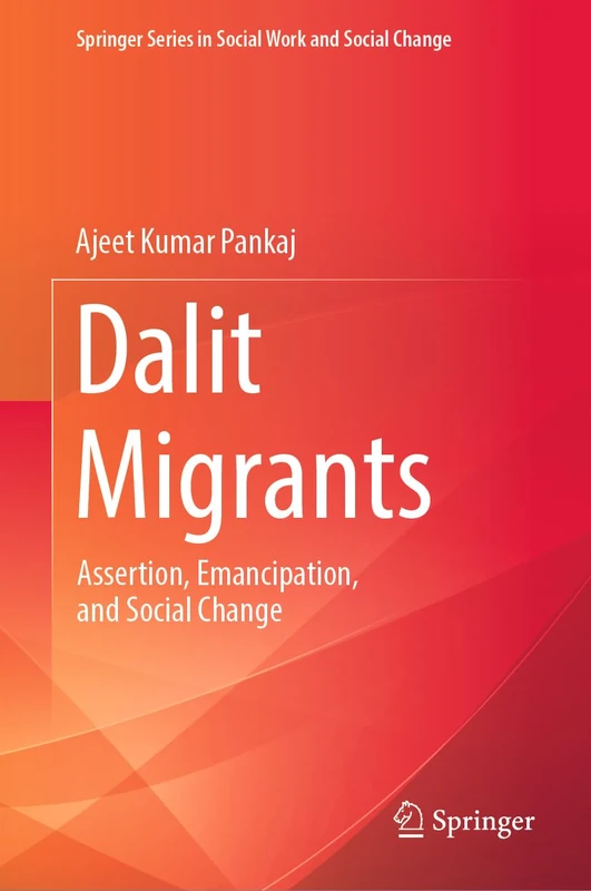 Dalit Migrants: Assertion, Emancipation, and Social Change (Springer Series in Social Work and Social Change)
