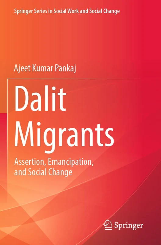 Dalit Migrants: Assertion, Emancipation, and Social Change (Springer Series in Social Work and Social Change)