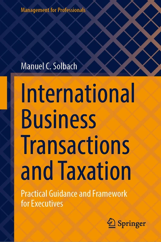 International Business Transactions and Taxation: Practical Guidance and Framework for Executives (Management for Professionals)