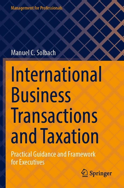International Business Transactions and Taxation: Practical Guidance and Framework for Executives (Management for Professionals)